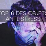 Top 6 des objets anti-stress