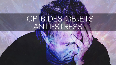 top 6 objets anti-stress